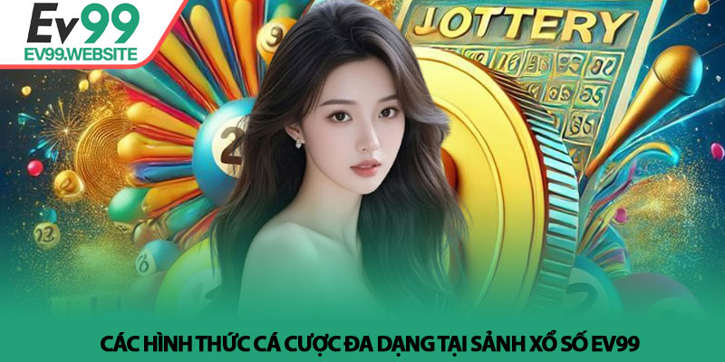Xổ Số EV99 - Giải Mã Những Con Số Và Khát Vọng Làm Giàu 3 Các hình thức cá cược đa dạng tại sảnh Xổ Số EV99