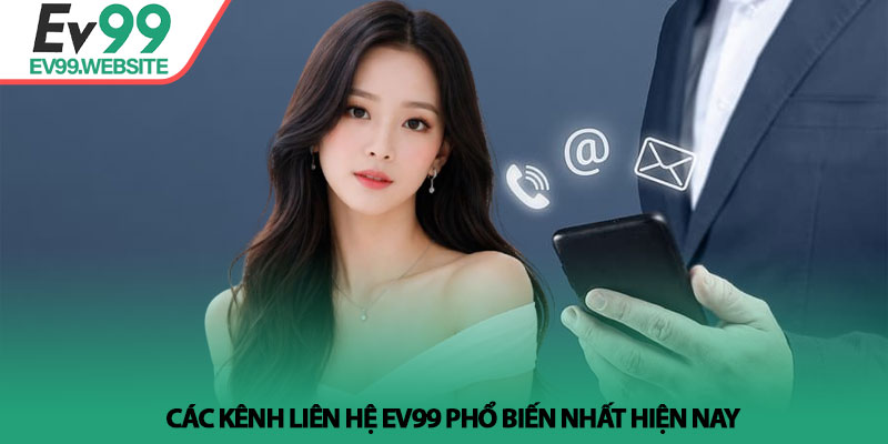 Liên hệ Ev99 - Giải Pháp Hỗ Trợ Tận Tâm, Chuyên Nghiệp 24/7 2 Các kênh liên hệ Ev99 phổ biến nhất hiện nay