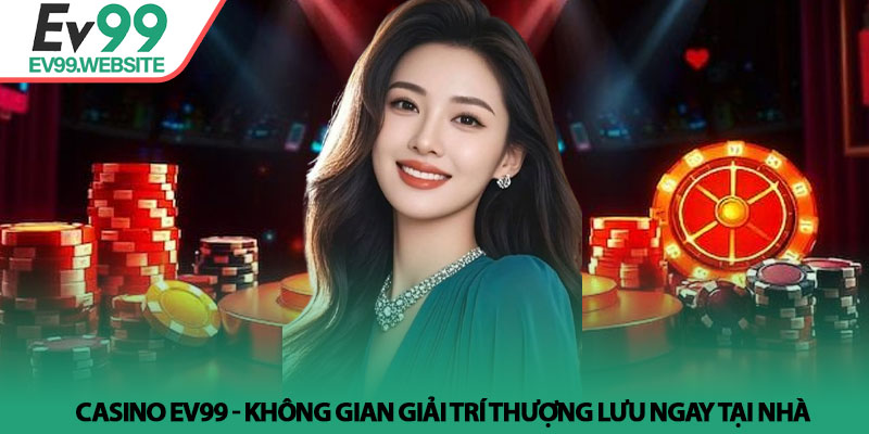 Casino EV99 - Không Gian Giải Trí Thượng Lưu Ngay Tại Nhà 7 Casino EV99 - Không Gian Giải Trí Thượng Lưu Ngay Tại Nhà