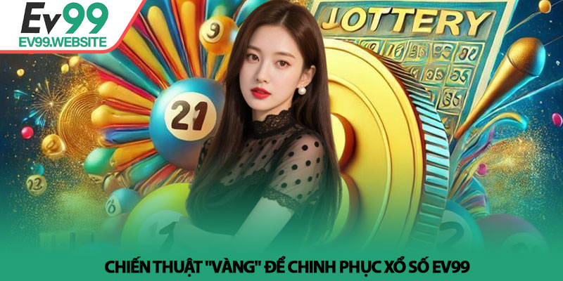 Xổ Số EV99 - Giải Mã Những Con Số Và Khát Vọng Làm Giàu 4 Chiến thuật "vàng" để chinh phục Xổ Số EV99