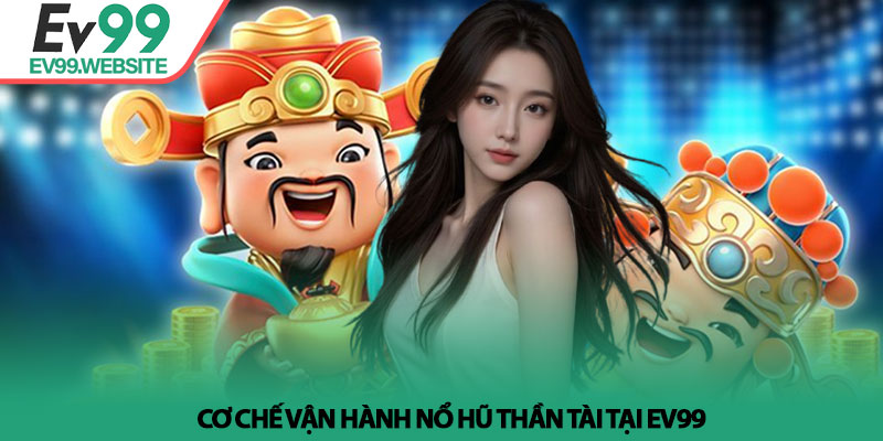 Nổ Hũ Thần Tài - Phân Tích & Chiến Lược Thực Tế Tại Ev99 3 Cơ chế vận hành nổ hũ thần tài tại Ev99
