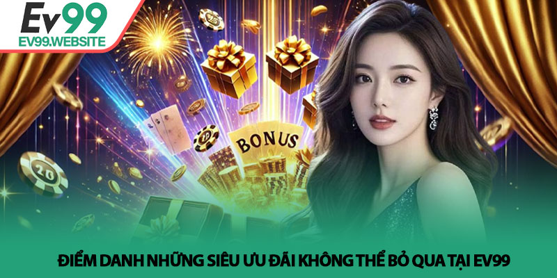Khuyến Mãi EV99 - Bí Quyết Tối Ưu Lợi Nhuận Từ Các Ưu Đãi 3 Điểm danh những siêu ưu đãi không thể bỏ qua tại EV99