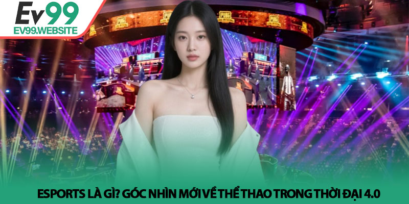 Esports là gì? Giải mã sức hút và trải nghiệm tại EV99 2 Esports là gì? Góc nhìn mới về thể thao trong thời đại 4.0