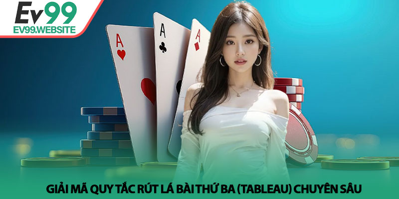 Luật chơi baccarat - Mẹo bắt cầu và soi kèo chuẩn tại Ev99 4 Giải mã quy tắc rút lá bài thứ ba (Tableau) chuyên sâu
