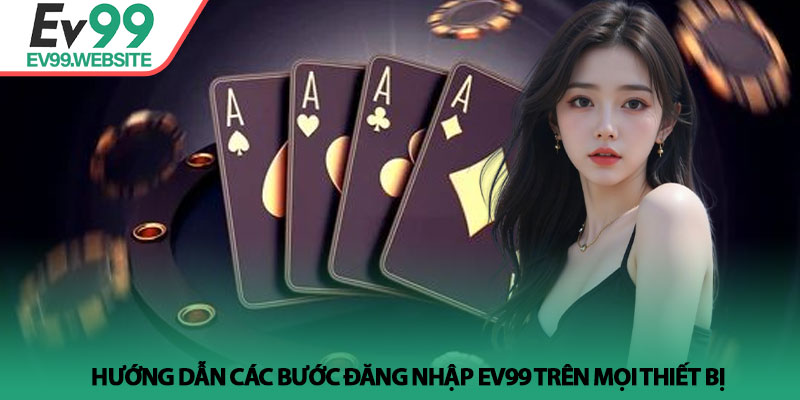 Đăng Nhập EV99 - Cách Truy Cập Và Khắc Phục Lỗi Bị Chặn 3 Hướng dẫn các bước Đăng nhập EV99 trên mọi thiết bị