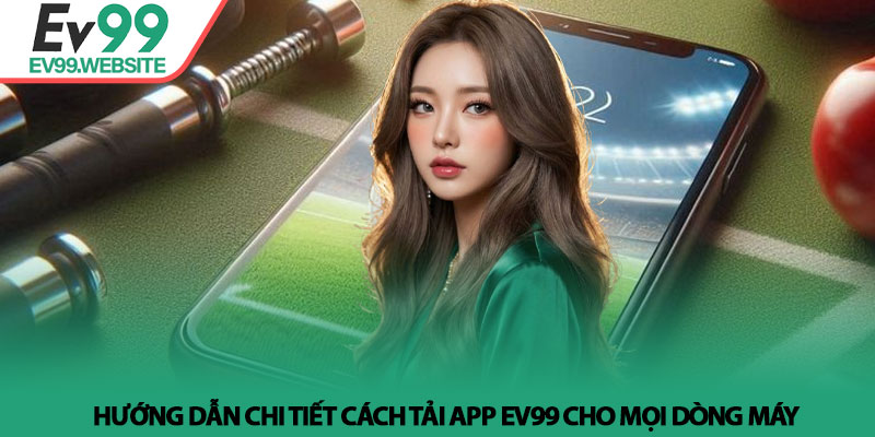 Tải App EV99 - Trải Nghiệm Cá Cược Đỉnh Cao Trên Điện Thoại 3 Hướng dẫn chi tiết cách Tải App EV99 cho mọi dòng máy