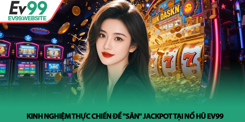 Nổ Hũ EV99 - Sảnh Game Đổi Thưởng Uy Tín Với Tỷ Lệ Nổ Cao 4 Kinh nghiệm thực chiến để "săn" Jackpot tại Nổ Hũ EV99