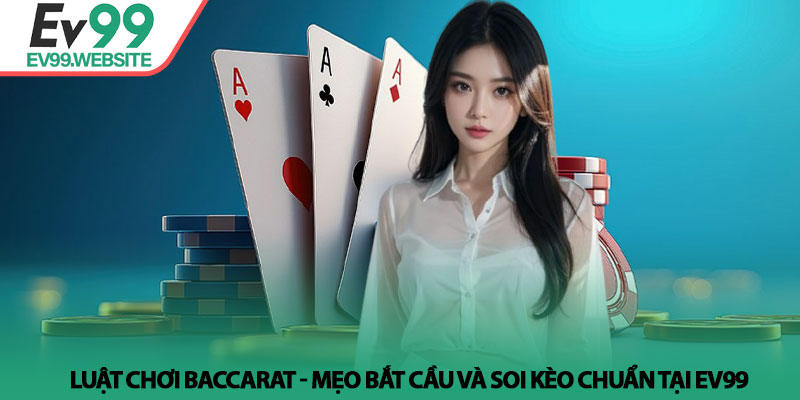 Luật chơi baccarat - Mẹo bắt cầu và soi kèo chuẩn tại Ev99 9 Luật chơi baccarat - Mẹo bắt cầu và soi kèo chuẩn tại Ev99