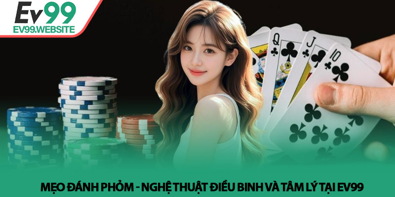 Mẹo đánh phỏm - Nghệ thuật điều binh và tâm lý tại Ev99 3 Mẹo đánh phỏm - Nghệ thuật điều binh và tâm lý tại Ev99