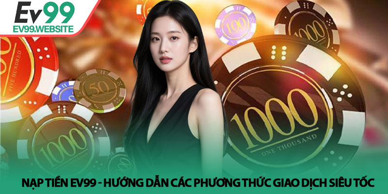Nạp Tiền EV99 - Hướng dẫn các phương thức giao dịch siêu tốc 3 Nạp Tiền EV99 - Hướng dẫn các phương thức giao dịch siêu tốc