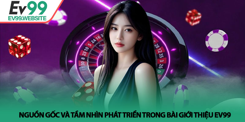 Giới Thiệu Ev99 - Sân Chơi Cá Cược Uy Tín Hàng Đầu Châu Á 1 Nguồn gốc và tầm nhìn phát triển trong bài giới thiệu Ev99