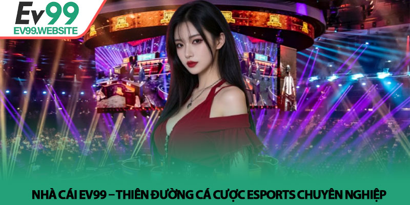 Esports là gì? Giải mã sức hút và trải nghiệm tại EV99 4 Nhà cái EV99 – Thiên đường cá cược Esports chuyên nghiệp