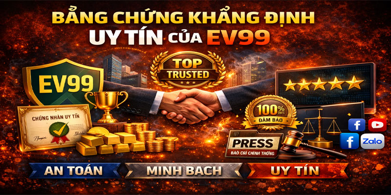 Sự Thật Về EV99 Lừa Đảo - Giải Mã Tin Đồn Và Cáo Buộc 4 Những bằng chứng khẳng định uy tín của EV99