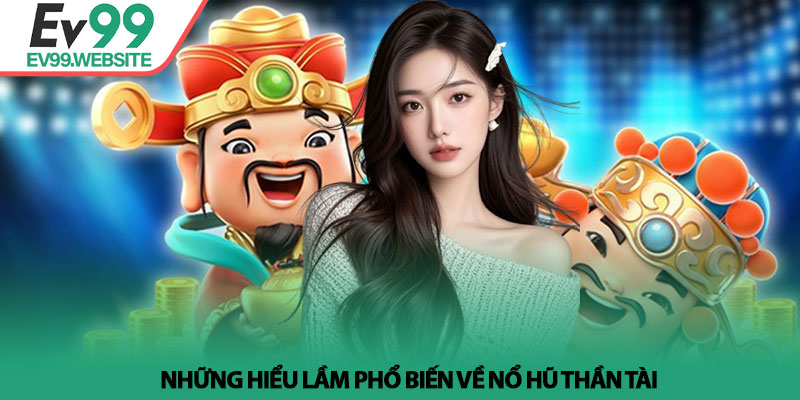 Nổ Hũ Thần Tài - Phân Tích & Chiến Lược Thực Tế Tại Ev99 5 Những hiểu lầm phổ biến về nổ hũ thần tài