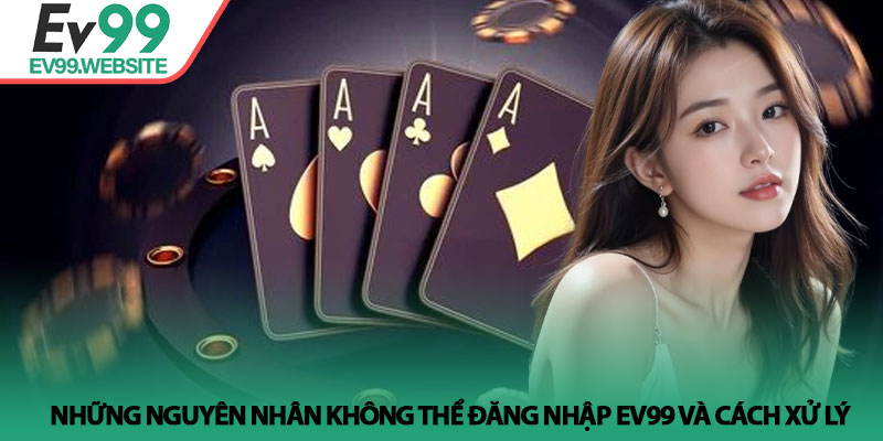 Đăng Nhập EV99 - Cách Truy Cập Và Khắc Phục Lỗi Bị Chặn 4 Những nguyên nhân không thể Đăng nhập EV99 và cách xử lý