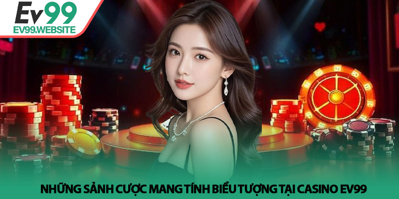 Casino EV99 - Không Gian Giải Trí Thượng Lưu Ngay Tại Nhà 3 Những sảnh cược mang tính biểu tượng tại Casino EV99