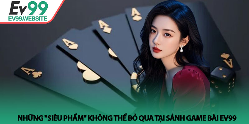Game Bài EV99 - Đấu trường trí tuệ và cơ hội làm giàu uy tín 3 Những "siêu phẩm" không thể bỏ qua tại sảnh Game Bài EV99