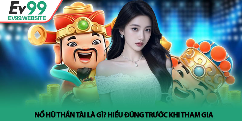 Nổ Hũ Thần Tài - Phân Tích & Chiến Lược Thực Tế Tại Ev99 2 Nổ hũ thần tài là gì? Hiểu đúng trước khi tham gia