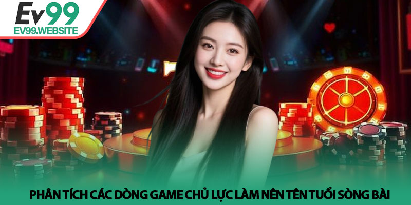 Casino EV99 - Không Gian Giải Trí Thượng Lưu Ngay Tại Nhà 4 Phân tích các dòng game chủ lực làm nên tên tuổi sòng bài