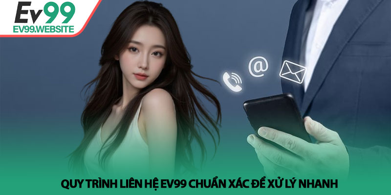 Liên hệ Ev99 - Giải Pháp Hỗ Trợ Tận Tâm, Chuyên Nghiệp 24/7 3 Quy trình liên hệ Ev99 chuẩn xác để xử lý nhanh