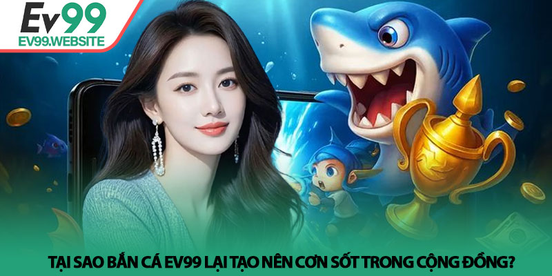 Bắn Cá EV99 - Khám phá thế giới đại dương bao la đầy thú vị 2 Tại sao Bắn Cá EV99 lại tạo nên cơn sốt trong cộng đồng?