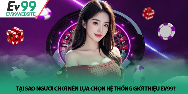 Giới Thiệu Ev99 - Sân Chơi Cá Cược Uy Tín Hàng Đầu Châu Á 3 Tại sao người chơi nên lựa chọn hệ thống giới thiệu Ev99?