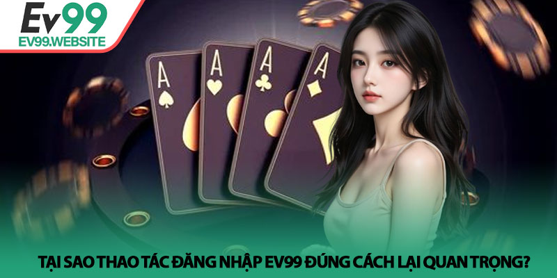 Đăng Nhập EV99 - Cách Truy Cập Và Khắc Phục Lỗi Bị Chặn 2 Tại sao thao tác Đăng nhập EV99 đúng cách lại quan trọng?