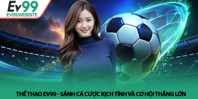 Thể Thao EV99 - Sảnh cá cược kịch tính và cơ hội thắng lớn 6 Thể Thao EV99 - Sảnh cá cược kịch tính và cơ hội thắng lớn