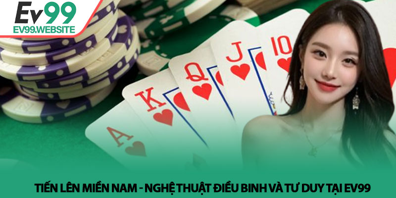 Tiến lên miền Nam - Nghệ thuật điều binh và tư duy tại Ev99 4 Tiến lên miền Nam - Nghệ thuật điều binh và tư duy tại Ev99