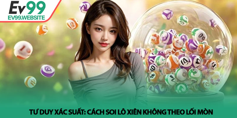 Lô xiên là gì? Bí quyết ghép cặp và chiến thuật tại Ev99 3 Tư duy xác suất: Cách soi lô xiên không theo lối mòn